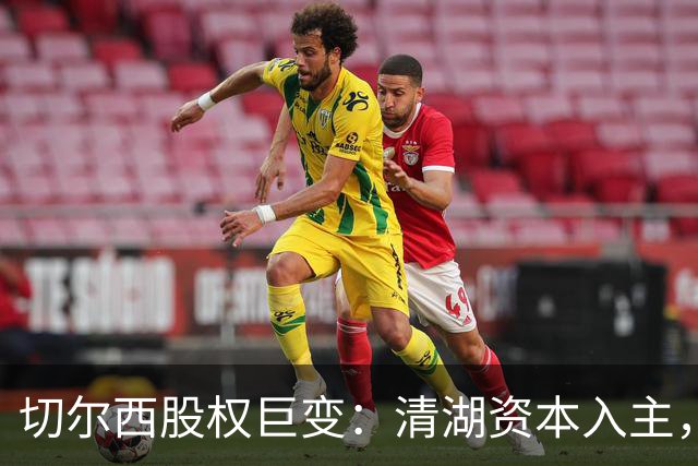 切尔西股权巨变：清湖资本入主，蓝军新纪元开启